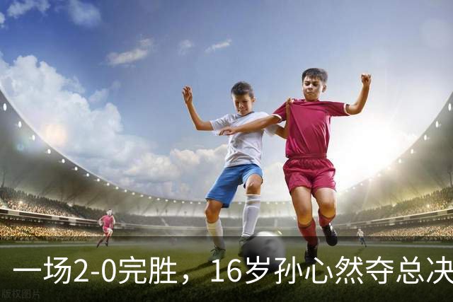 一场2-0完胜，16岁孙心然夺总决赛2连胜，提前出线，夺冠=创历史