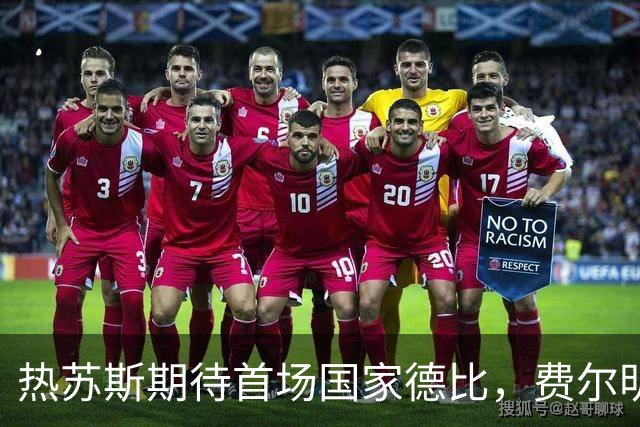 热苏斯期待首场国家德比，费尔明称裁判言论令人厌倦