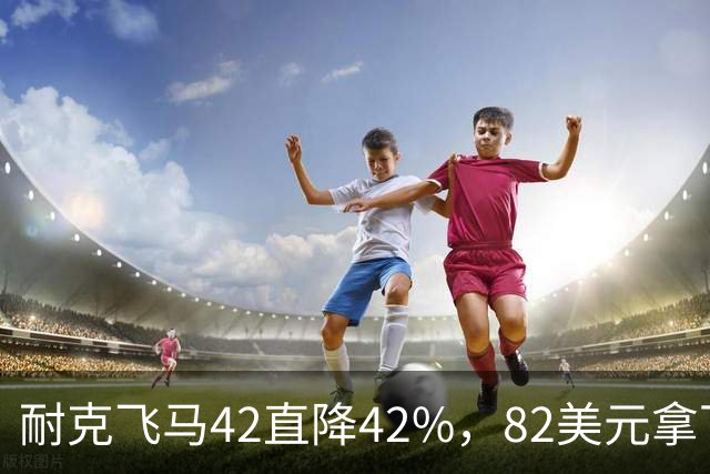 耐克飞马42直降42%，82美元拿下最佳性价比跑鞋