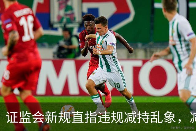 证监会新规直指违规减持乱象，减持比例超5%、金额超5亿将被重罚